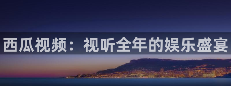 金牌影院免费在线观看：西瓜视频：视听全年的娱乐盛宴